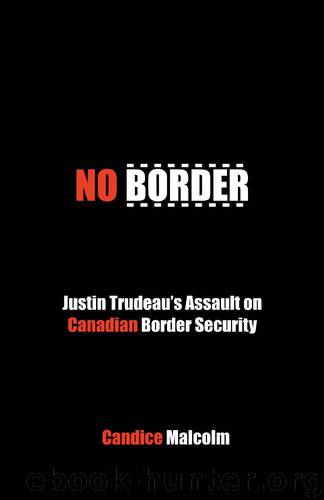 No Border: Justin Trudeau’s Assault on Canadian Border Security by Candice Malcolm