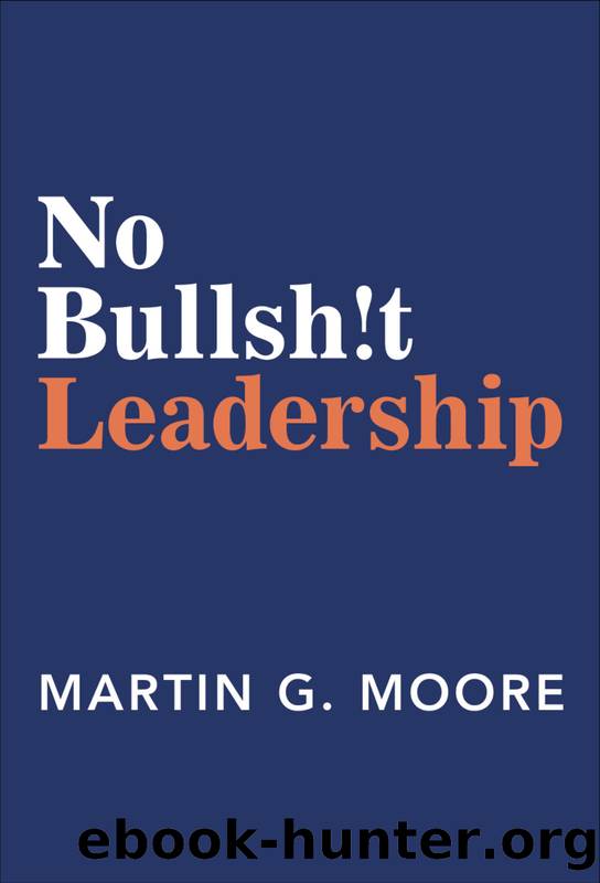 No Bullsh!t Leadership by Martin G. Moore