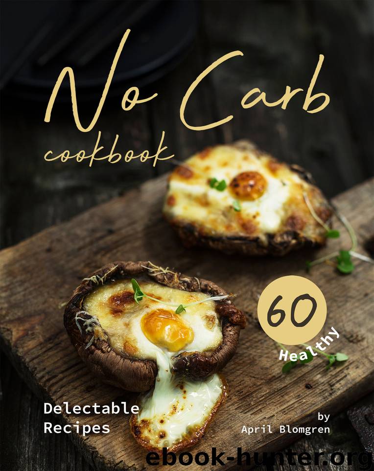No Carb Cookbook: 60 Healthy Delectable Recipes by Blomgren April