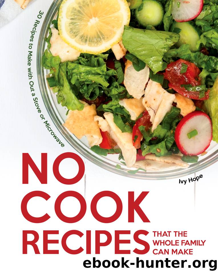 No Cook Recipes That the Whole Family Can Make: 30 Recipes to Make with Out a Stove or Microwave by Hope Ivy