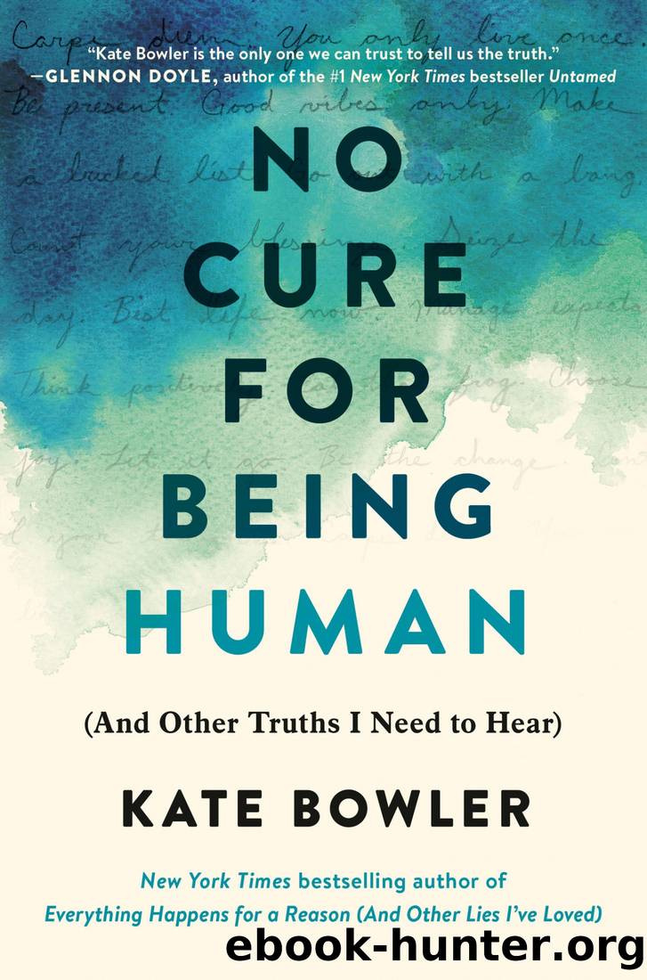No Cure for Being Human: (And Other Truths I Need to Hear) by Kate Bowler
