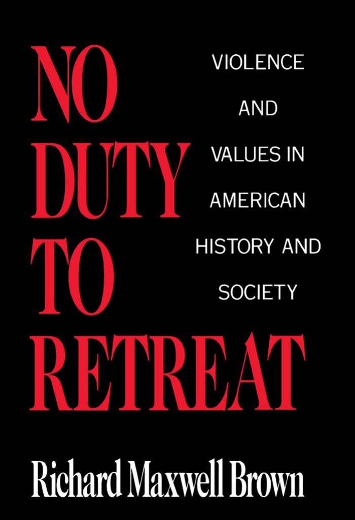 No Duty to Retreat: Violence and Values in American History and Society by Richard Maxwell Brown