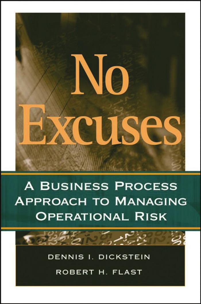 No Excuses: A Business Process Approach to Managing Operational Risk by Dennis I. Dickstein Robert H. Flast
