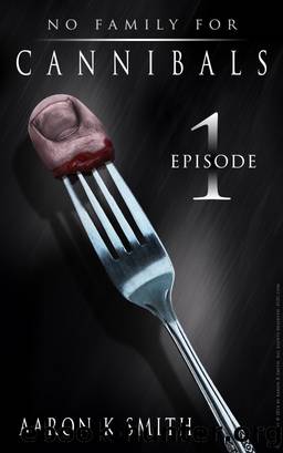 No Family For Cannibals - Episode One by Aaron Smith