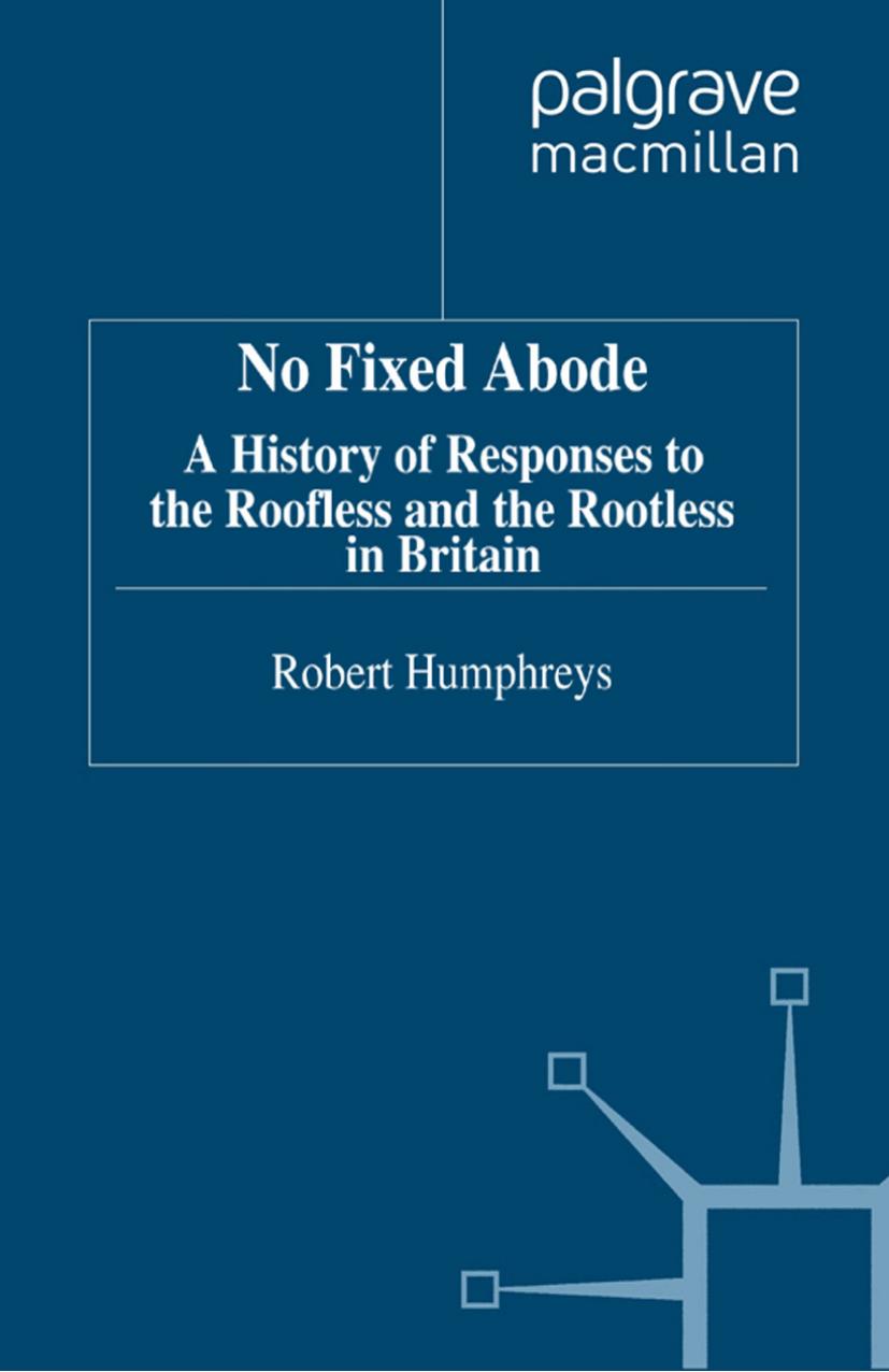 No Fixed Abode: A History of Responses to the Roofless and the Rootless in Britain by Robert Humphreys (auth.)