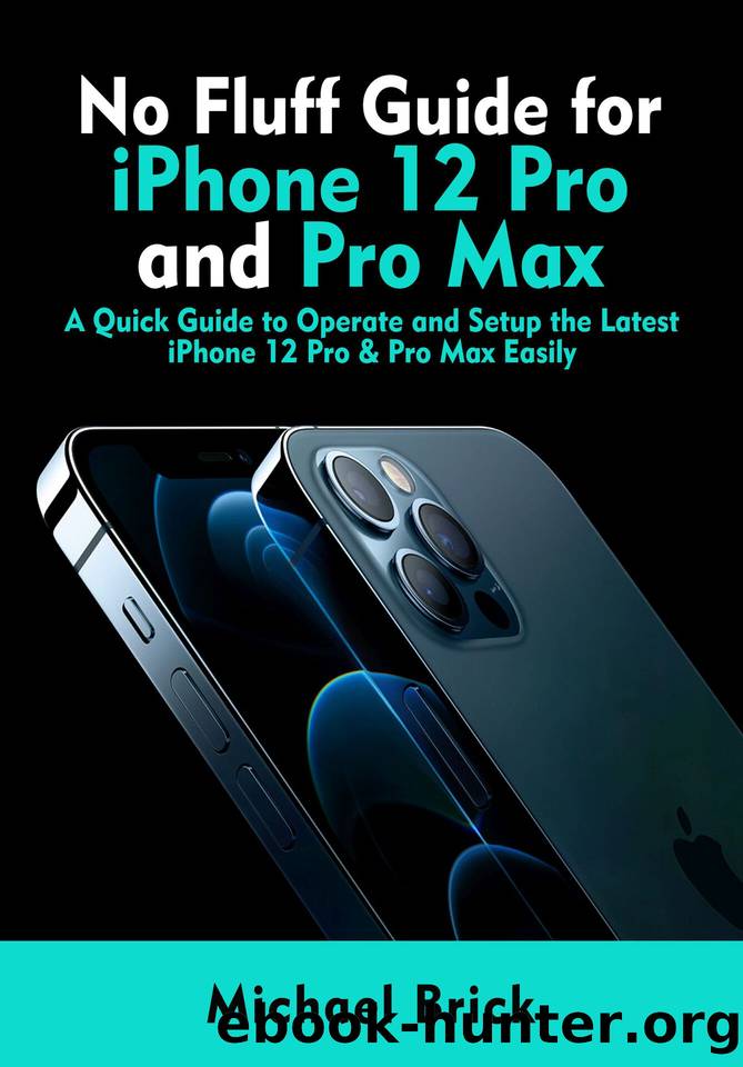 No Fluff Guide for iPhone 12 Pro and Pro Max: A Quick Guide to Operate and Setup the Latest iPhone 12 Pro & Pro Max Easily by Brick Michael