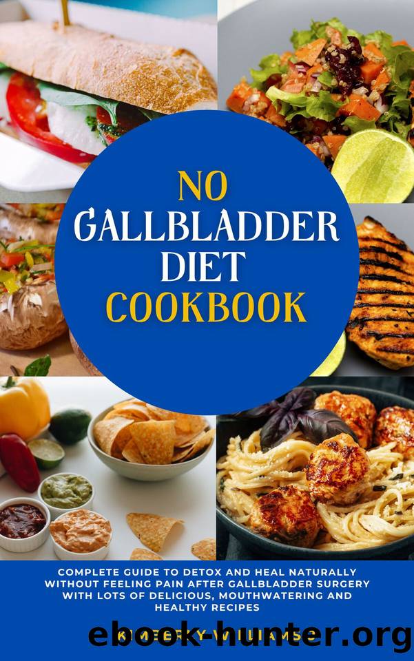 No Gallbladder Diet Cookbook: Complete Guide to Detox and Heal Naturally without Feeling Pain after Gallbladder Surgery with lots of Delicious, Mouthwatering and Healthy Recipes by Williams J. Kimberly