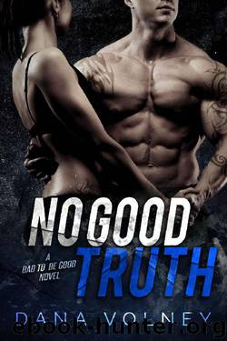 No Good Truth (Bad To Be Good, Book 2) by Dana Volney