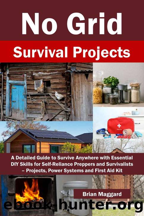 No Grid Survival Projects: A Detailed Guide to Survive Anywhere with Essential DIY Skills for Self-Reliance Preppers and Survivalists â Projects, Power Systems and First Aid Kit by Maggard Brian