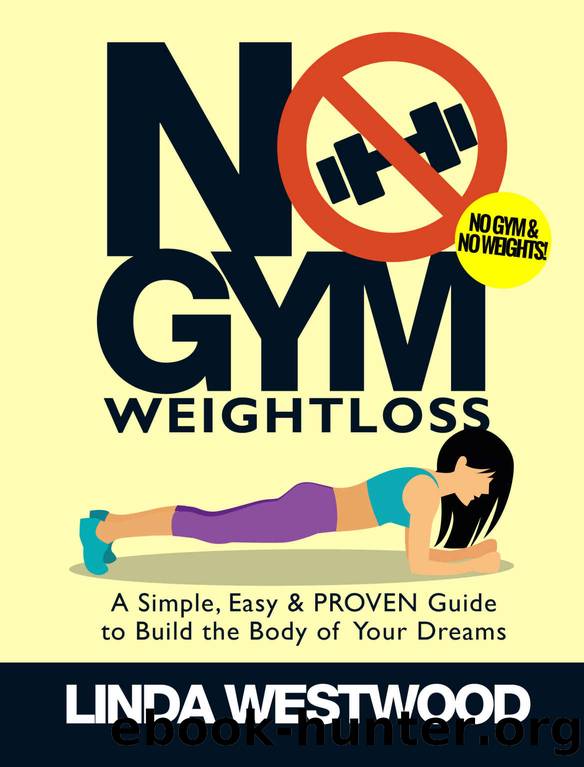 No Gym Weight Loss: A Simple, Easy & PROVEN Guide to Build the Body of Your Dreams with NO GYM & NO WEIGHTS! by Linda Westwood