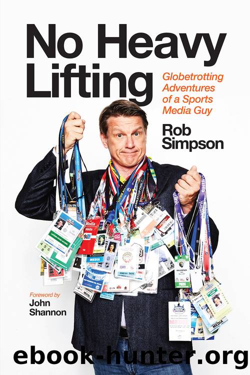 No Heavy Lifting: Globetrotting Adventures of a Sports Media Guy by Rob Simpson