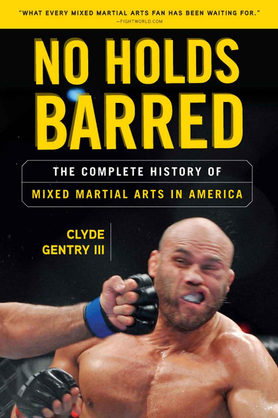 No Holds Barred: The Complete History of Mixed Martial Arts in America by Gentry Clyde III