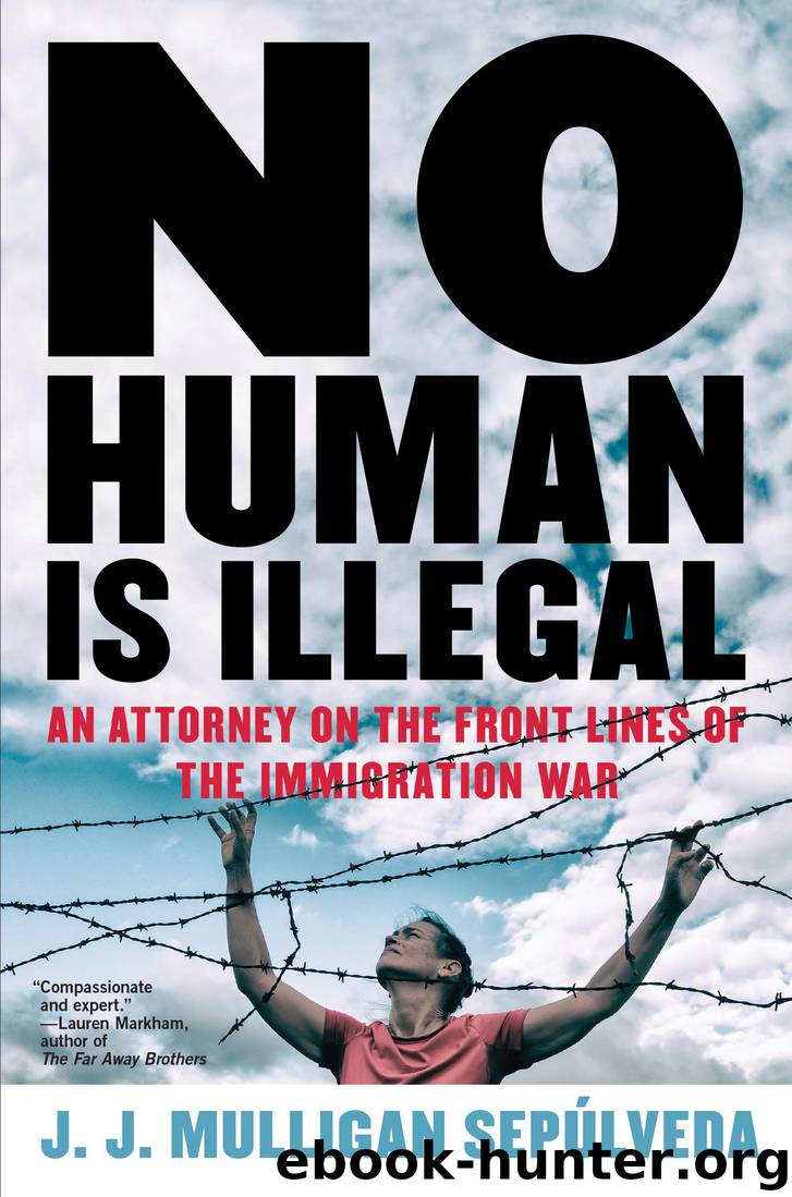 No Human Is Illegal: An Attorney on the Front Lines of the Immigration War by J. J. Mulligan Sepulveda