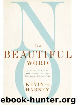 No Is a Beautiful Word: Hope and Help for the Overcommitted and (Occasionally) Exhausted by Kevin G. Harney
