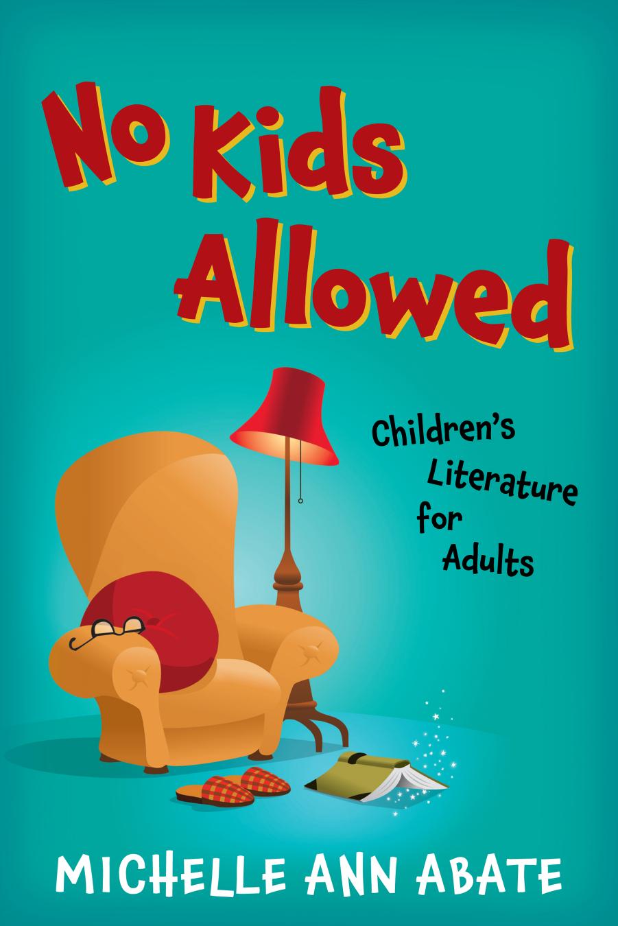 No Kids Allowed : Children's Literature for Adults by Michelle Ann Abate