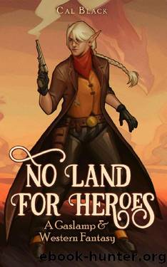 No Land For Heroes: A Gaslamp & Western Fantasy (Legends & Legacies Book 1) by Cal Black