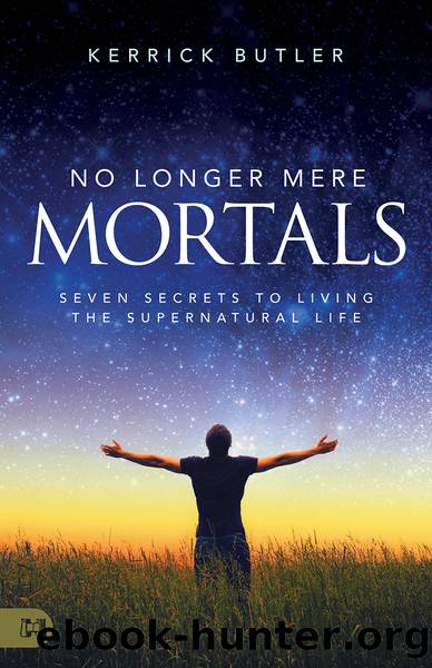 No Longer Mere Mortals : Seven Secrets to Living the Supernatural Life (9781680318487) by Butler Kerrick