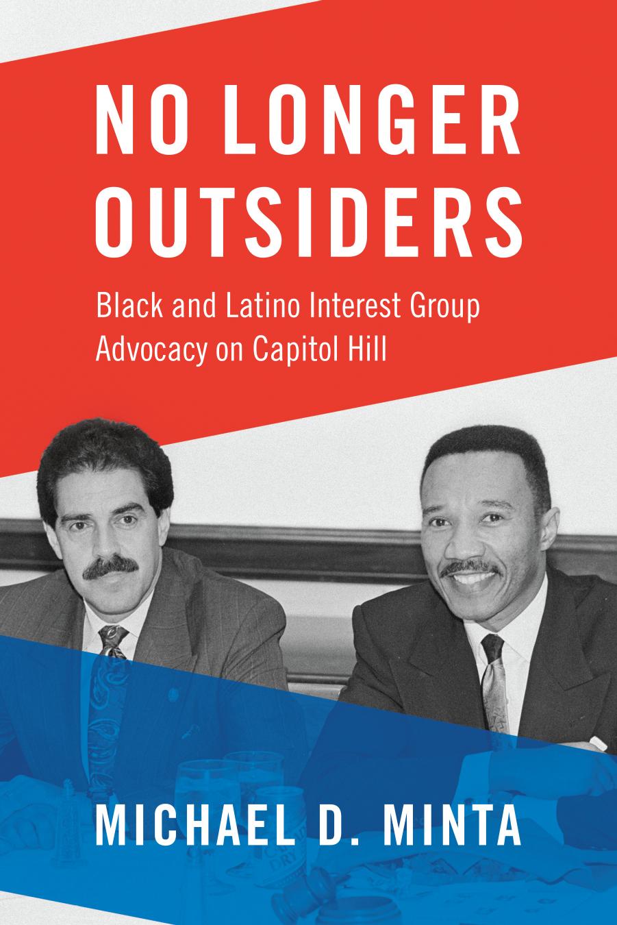 No Longer Outsiders: Black and Latino Interest Group Advocacy on Capitol Hill by Michael D. Minta