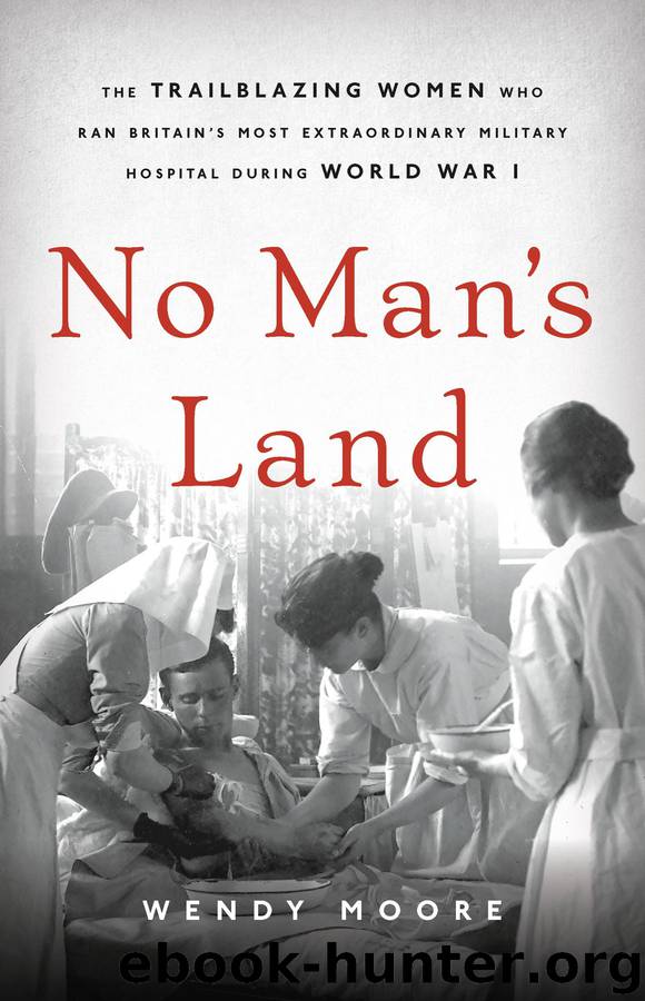 No Man's Land: The Trailblazing Women Who Ran Britain's Most Extraordinary Military Hospital During World War I by Wendy Moore