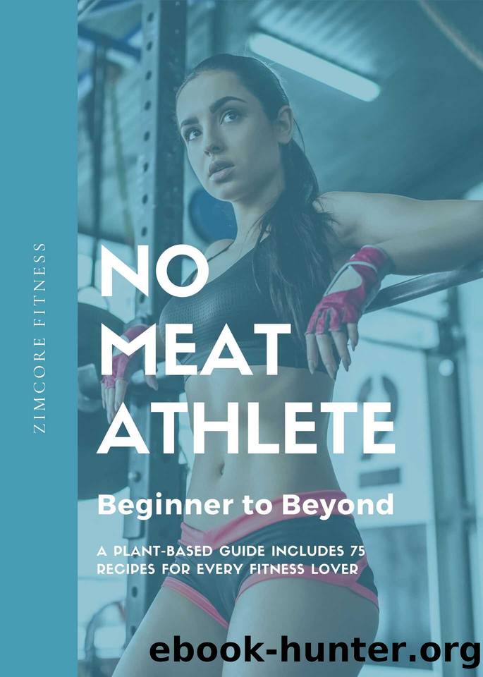No Meat Athlete- Beginner to Beyond: A Plant-Based Guide Includes 75 Recipes for Every Fitness Lover by Zim Core