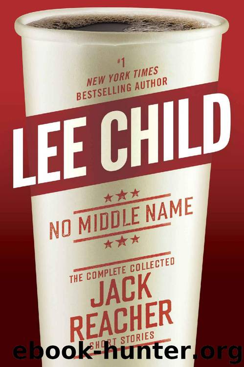 No Middle Name: The Complete Collected Jack Reacher Short Stories by Lee Child