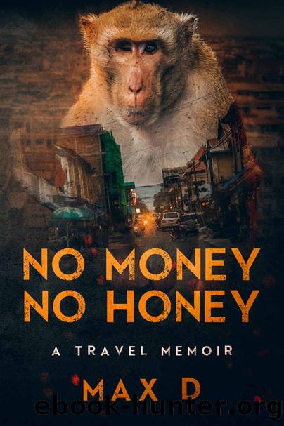 No Money No Honey: A Travel Memoir by Max D
