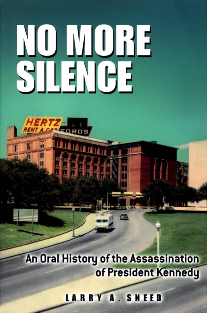 No More Silence: An Oral History of the Assassination of President Kennedy by Larry A. Sneed