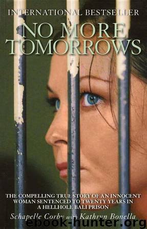 No More Tomorrows: The Compelling True Story of an Innocent Woman Sentenced to Twenty Years in a Hellhole Bali Prison by Schapelle Corby & Kathryn Bonella