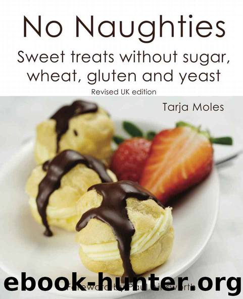 No Naughties©: Sweet treats without sugar, wheat, gluten and yeast: Revised UK edition by Tarja Moles