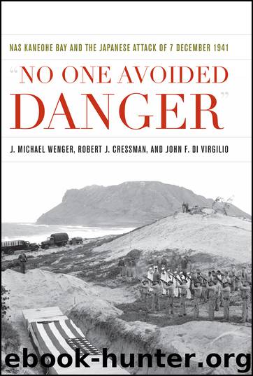 No One Avoided Danger": NAS Kaneohe Bay and the Japanese Attack of 7 December 1941 by Wenger J. Michael; Cressman Robert J.; Di Virgilio John F