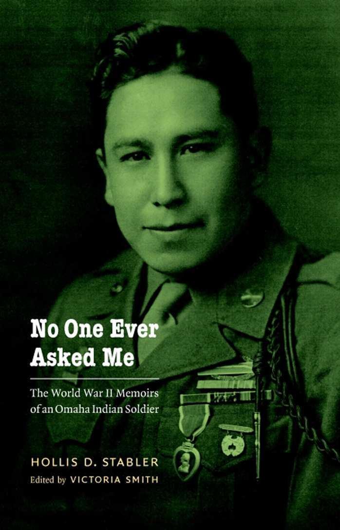 No One Ever Asked Me: The World War II Memoirs of an Omaha Indian Soldier by Hollis D. Stabler Victoria Smith
