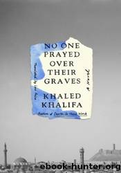 No One Prayed Over Their Graves by Khaled Khalifa
