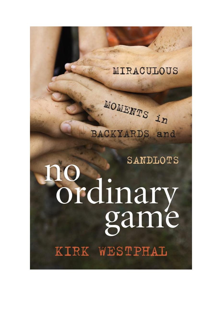 No Ordinary Game : Miraculous Moments in Backyards and Sandlots by Kirk Westphal