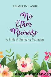 No Other Recourse: A Pride and Prejudice Variation by Emmeline Ashe
