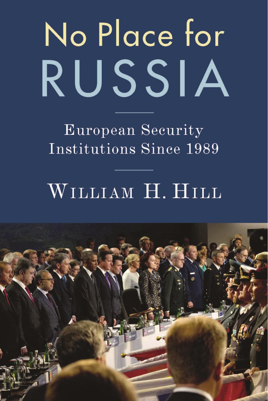 No Place for Russia: European Security Institutions Since 1989 by William H. Hill