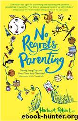 No Regrets Parenting: Turning Long Days and Short Years Into Cherished Moments With Your Kids by Harley A. Rotbart M. D