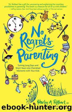 No Regrets Parenting: Turning Long Days and Short Years into Cherished Moments with Your Kids by Rotbart M.D. Harley A
