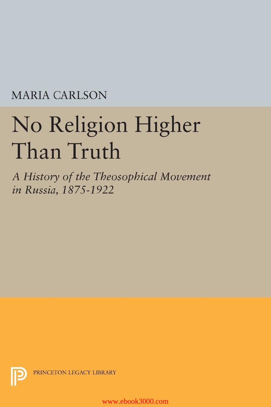 No Religion Higher Than Truth: A History of the Theosophical Movement in Russia, 1875-1922 (Princeton Legacy Library) by Unknow