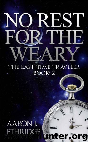 No Rest For The Weary (The Last Time Traveler Book 2) by Aaron J. Ethridge