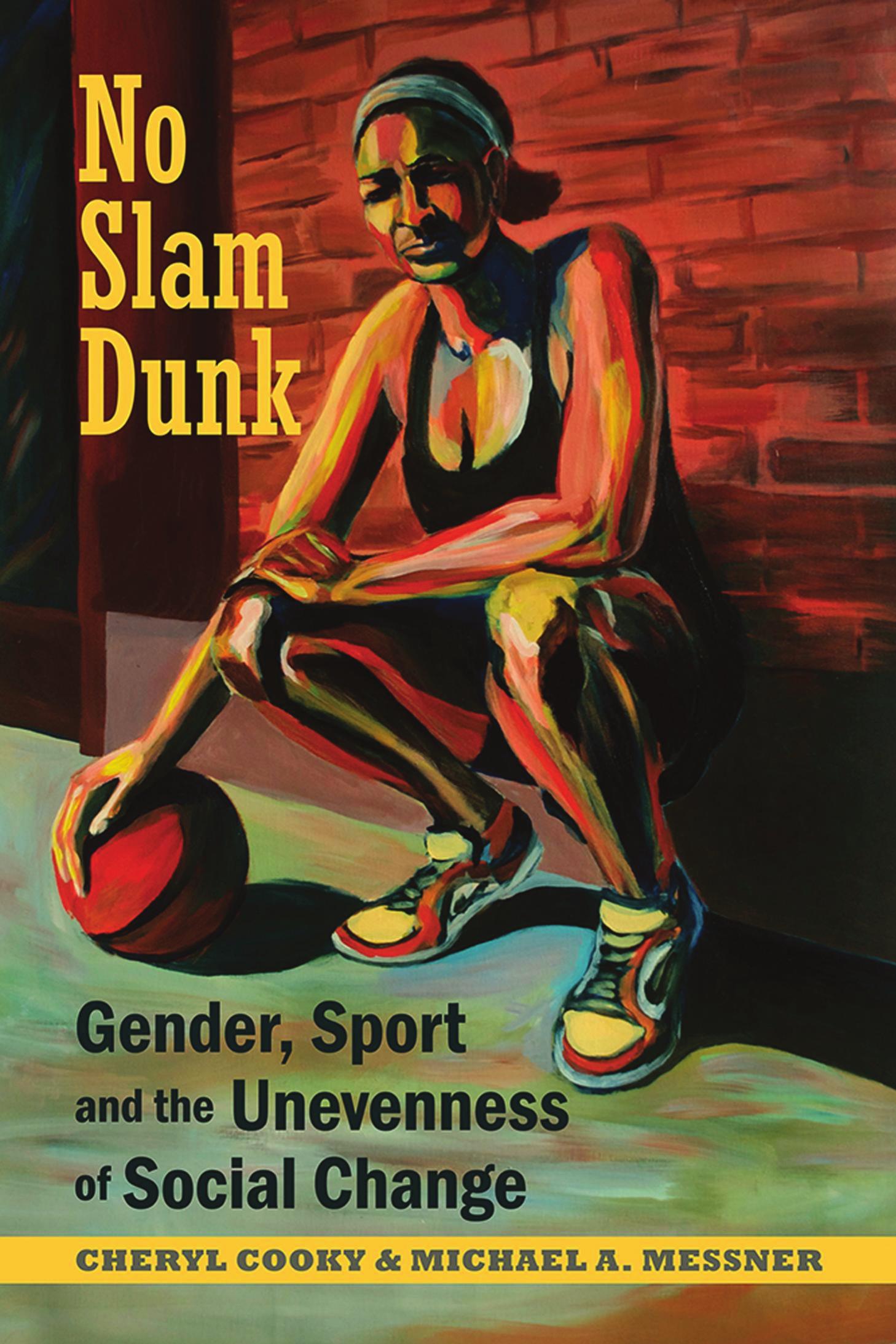 No Slam Dunk: Gender, Sport and the Unevenness of Social Change (Critical Issues in Sport and Society) by Cheryl Cooky Michael A. Messner