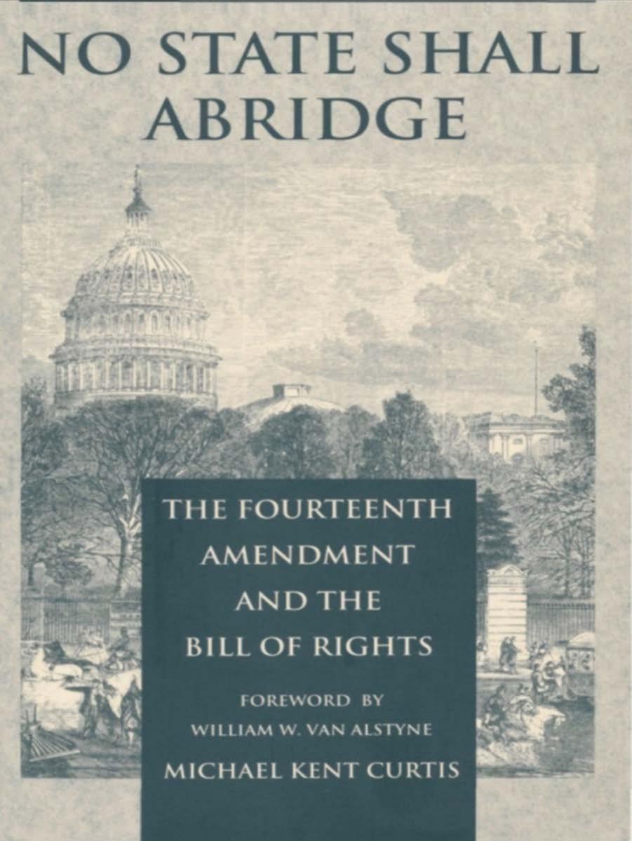 No State Shall Abridge: The Fourteenth Amendment and the Bill of Rights by Michael Kent Curtis