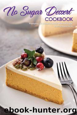 No Sugar Dessert Cookbook: Featuring 30 Desserts Made Without Sugar by Martha Stephenson