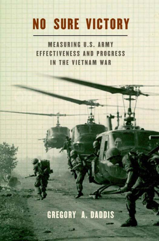 No Sure Victory: Measuring U.S. Army Effectiveness and Progress in the Vietnam War by Gregory A. Daddis