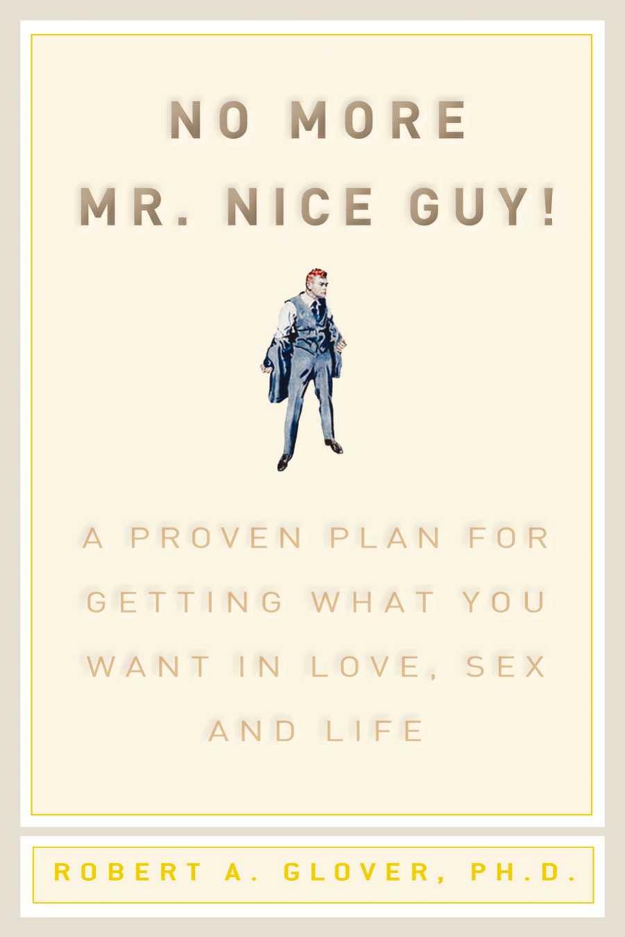 No more Mr. Nice Guy: a proven plan for getting what you want in love, sex and life by Glover Robert A