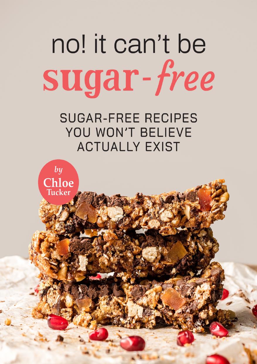 No! It Can't Be Sugar-Free: 31 Sugar-Free Dishes You Won't Believe It by Tucker Chloe