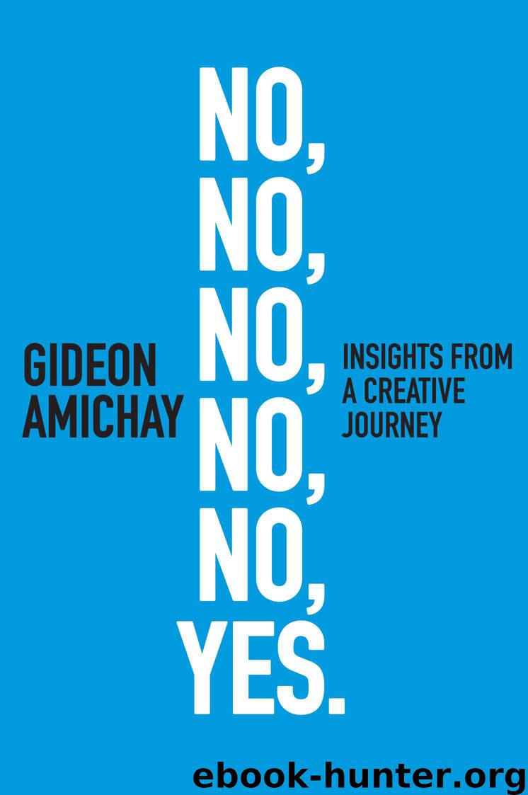 No, No, No, No, No, Yes. Insights From a Creative Journey by Gideon Amichay