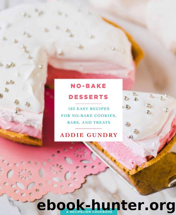 No-Bake Desserts: 103 Easy Recipes for No-Bake Cookies, Bars, and Treats by Gundry Addie