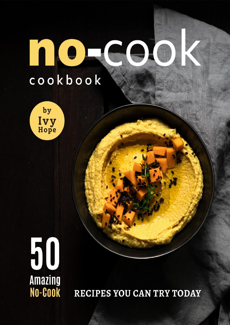 No-Cook Cookbook: 50 Amazing No-Cook Recipes You Can Try Today by Hope Ivy