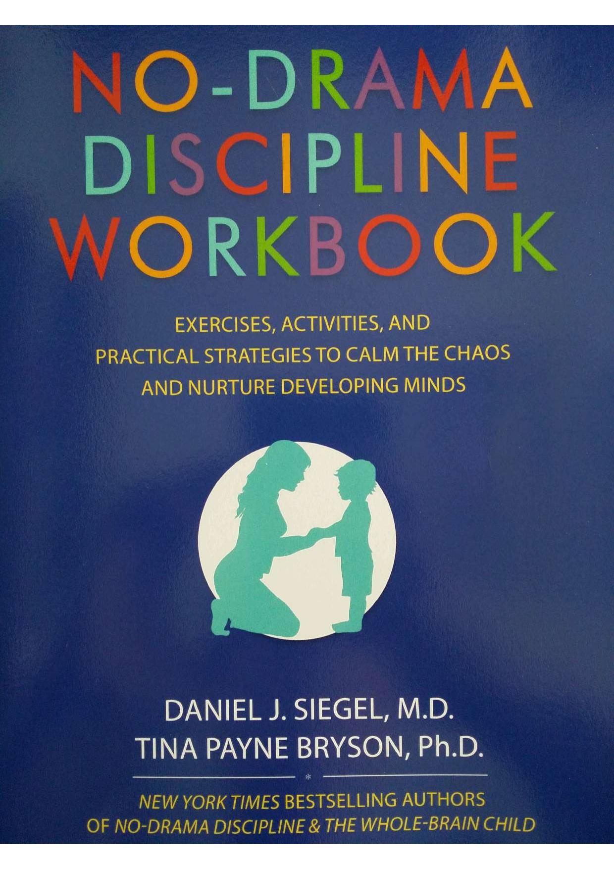 No-Drama Discipline Workbook: Exercises, Activities, and Practical Strategies to Calm The Chaos and Nurture Developing Minds by Daniel J Siegel Tina Payne Bryson