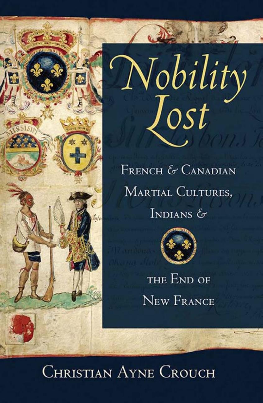 Nobility Lost: French and Canadian Martial Cultures, Indians, and the End of New France by Christian Ayne Crouch